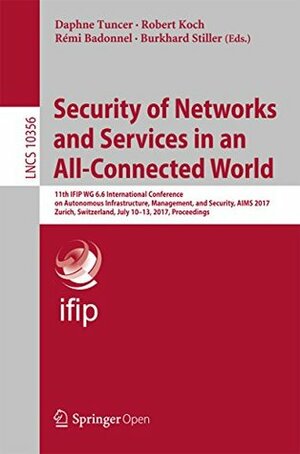 Security of Networks and Services in an All-Connected World: 11th IFIP WG 6.6 International Conference on Autonomous Infrastructure, Management, and Security, ... Notes in Computer Science Book 10356) by Remi Badonnel, Robert Koch, Burkhard Stiller, Daphne Tuncer