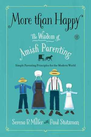 More than Happy: The Wisdom of Amish Parenting by Paul V. Stutzman, Serena B. Miller