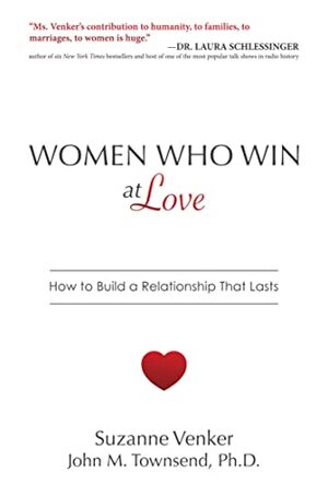 Women Who Win at Love: How to Build a Relationship That Lasts by Suzanne Venker, John M. Townsend