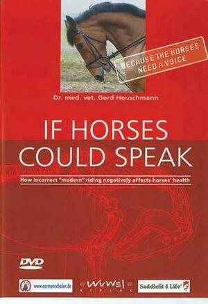 If Horses Could Speak: How Incorrect Modern Riding Negatively Affects Horses' Health by Gerd Heuschmann