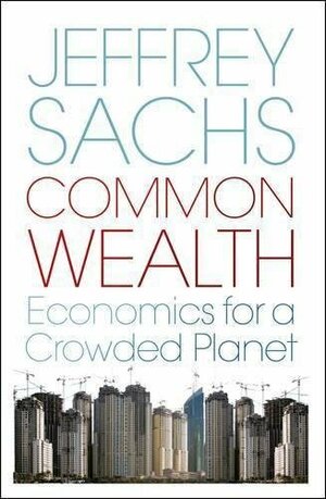 Common Wealth: Economics For A Crowded Planet by Jeffrey D. Sachs