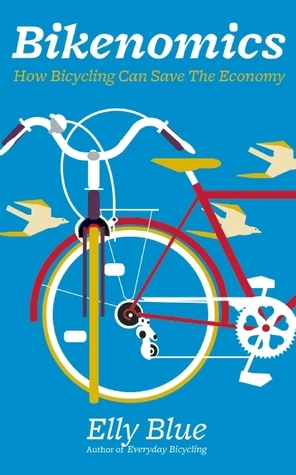 Bikenomics: How Bicycling Can Save The Economy by Elly Blue