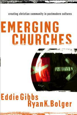 Emerging Churches: Creating Christian Community in Postmodern Cultures by Ryan K. Bolger, Eddie Gibbs