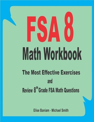 FSA 8 Math Workbook: The Most Effective Exercises and Review 8th Grade FSA Math Questions by Michael Smith, Elise Baniam