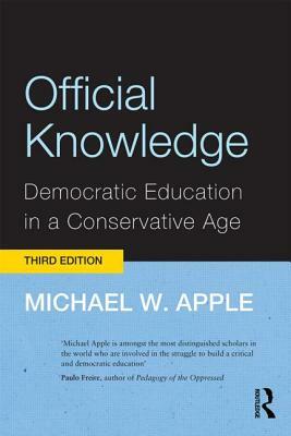 Official Knowledge: Democratic Education in a Conservative Age by Michael W. Apple