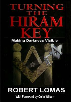Turning the Hiram Key: Making Darkness Visible by Robert Lomas