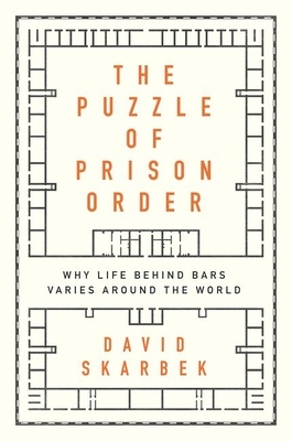 The Puzzle of Prison Order: Why Life Behind Bars Varies Around the World by David Skarbek