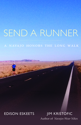 Send a Runner: A Navajo Honors the Long Walk by Jim Kristofic, Edison Eskeets