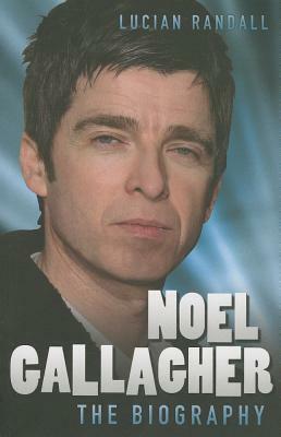 Noel Gallagher: The Biography by Lucian Randall