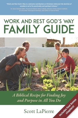 Work and Rest God's Way Family Guide: A Biblical Recipe for Finding Joy and Purpose in All You Do by Scott Lapierre