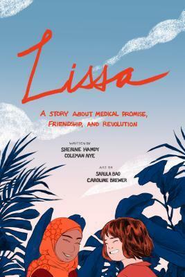 Lissa: A Story about Medical Promise, Friendship, and Revolution by Sherine Hamdy, Sarula Bao, Coleman Nye, Caroline Brewer