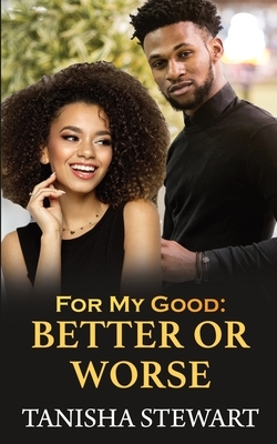 For My Good: Better or Worse by Tanisha Stewart