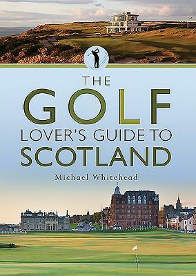 The Golf Lover's Guide to Scotland by Michael Whitehead