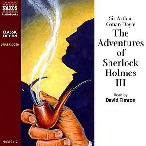 The Adventures of Sherlock Holmes - Volume III Lib/E by Arthur Conan Doyle, David Timson