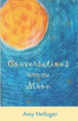 Conversations With The Moon by Amy Neftzger