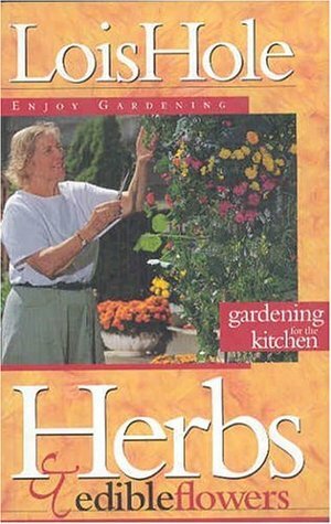 Herbs and Edible Flowers: Gardening for the Kitchen by Lois Hole