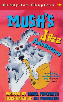 Mush's Jazz Adventure by Daniel Manus Pinkwater