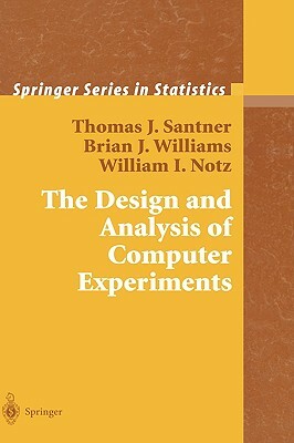 The Design and Analysis of Computer Experiments by William I. Notz, Thomas J. Santner, Brian J. Williams