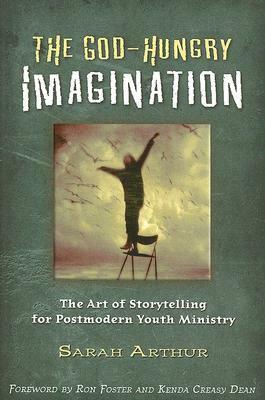 The God-Hungry Imagination: The Art of Storytelling for Postmodern Youth Ministry by Sarah Arthur
