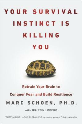 Your Survival Instinct Is Killing You: Retrain Your Brain to Conquer Fear and Build Resilience by Marc Schoen