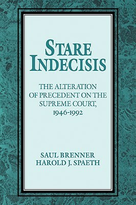 Stare Indecisis: The Alteration of Precedent on the Supreme Court, 1946 1992 by Saul Brenner, Harold Spaeth, Harold J. Spaeth