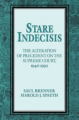 Stare Indecisis: The Alteration of Precedent on the Supreme Court, 1946 1992 by Saul Brenner, Harold Spaeth, Harold J. Spaeth