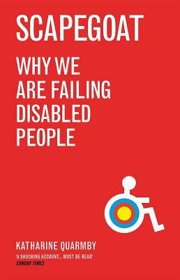 Scapegoat: Why We Are Failing Disabled People by Katharine Quarmby