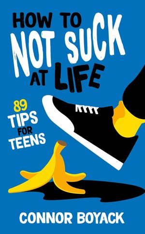 How to Not Suck at Life: 89 Tips for Teens by Connor Boyack