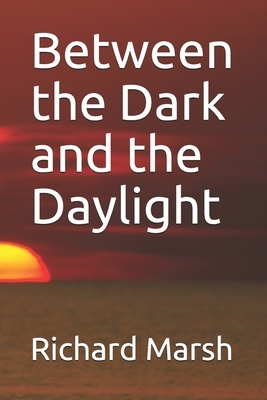 Between the Dark and the Daylight by Richard Marsh