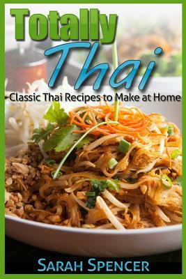 Totally Thai Classic Thai Recipes to Make at Home by Sarah Spencer