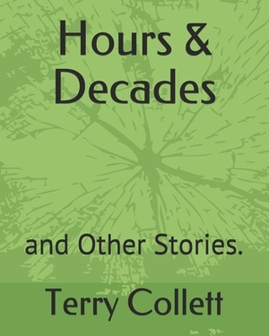 Hours & Decades: and Other Stories. by Terry Collett