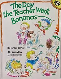 The Day the Teacher Went Bananas by James Howe