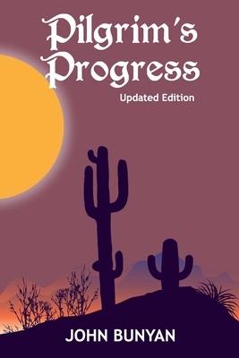 Pilgrim's Progress (Illustrated): Updated, Modern English. More Than 100 Illustrations. (Bunyan Updated Classics Book 1, Cacti And Sun Cover) by John Bunyan