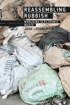 Reassembling Rubbish: Worlding Electronic Waste by Josh Lepawsky
