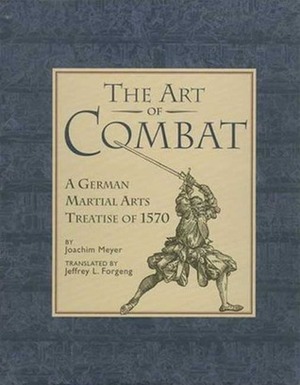 The Art of Combat: A German Martial Arts Treatise of 1570 by Jeffrey L. Forgeng, Joachim Meyer
