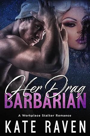 Her Drag Barbarian: An Obsessive Stalker Romance by Kate Raven, Kate Raven