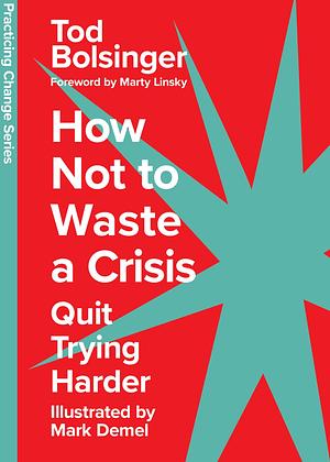 How Not to Waste a Crisis - Quit Trying Harder by Tod Bolsinger