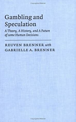 Gambling and Speculation: A Theory, a History, and a Future of some Human Decisions by Gabrielle A. Brenner, Reuven Brenner