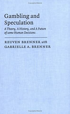 Gambling and Speculation: A Theory, a History, and a Future of some Human Decisions by Reuven Brenner, Gabrielle A. Brenner