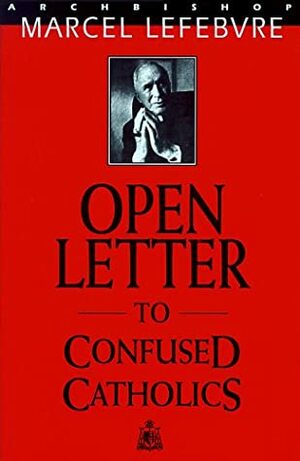 Open Letter to Confused Catholics by Marcel Lefebvre