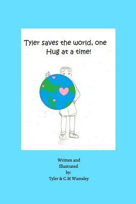 Tyler Saves the World, One Hug at a Time. by Tyler, C. M. Wamsley