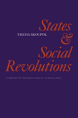 States and Social Revolutions: A Comparative Analysis of France, Russia and China by Theda Skocpol