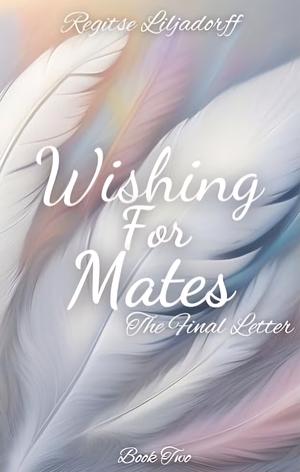 Wishing For Mates: The Final Letter by Regitse Liljadorff