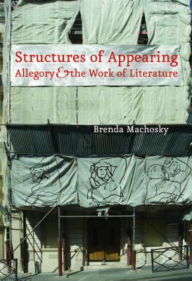 Structures of Appearing: Allegory and the Work of Literature by Brenda Machosky