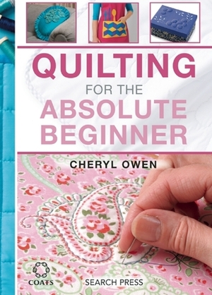 Quilting for the Absolute Beginner by Cheryl Owen