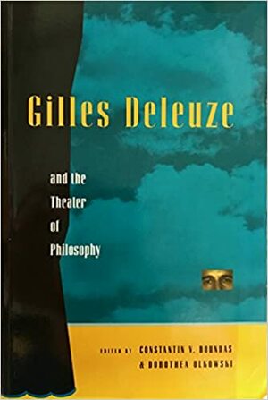 Gilles Deleuze and the Theater of Philosophy: Critical Essays by Constantin V. Boundas