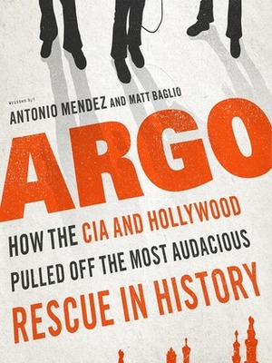 Argo: How the CIA and Hollywood Pulled Off the Most Audacious Rescue in History by Matt Baglio, Antonio J. Méndez, Dylan Baker