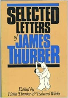 Selected Letters of James Thurber by James Thurber, Edward Weeks, Helen Thurber