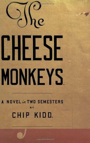 The Cheese Monkeys: A Novel in Two Semesters by Chip Kidd