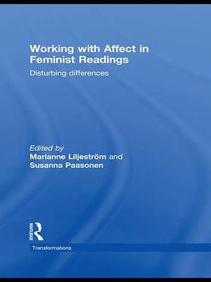 Working with Affect in Feminist Readings: Disturbing Differences by Marianne Liljeström, Susanna Paasonen